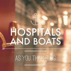 Hospitals and Boats - As You Think Blog