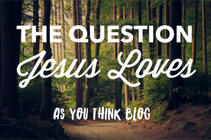 The Question Jesus Loves