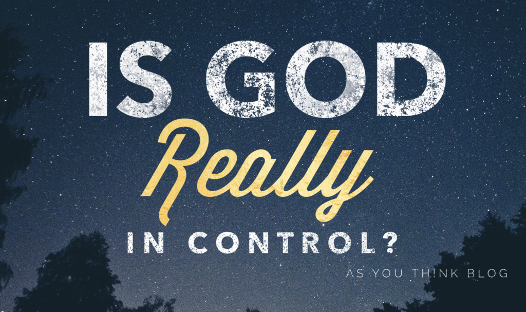 Is God Really in Control? - As You Think